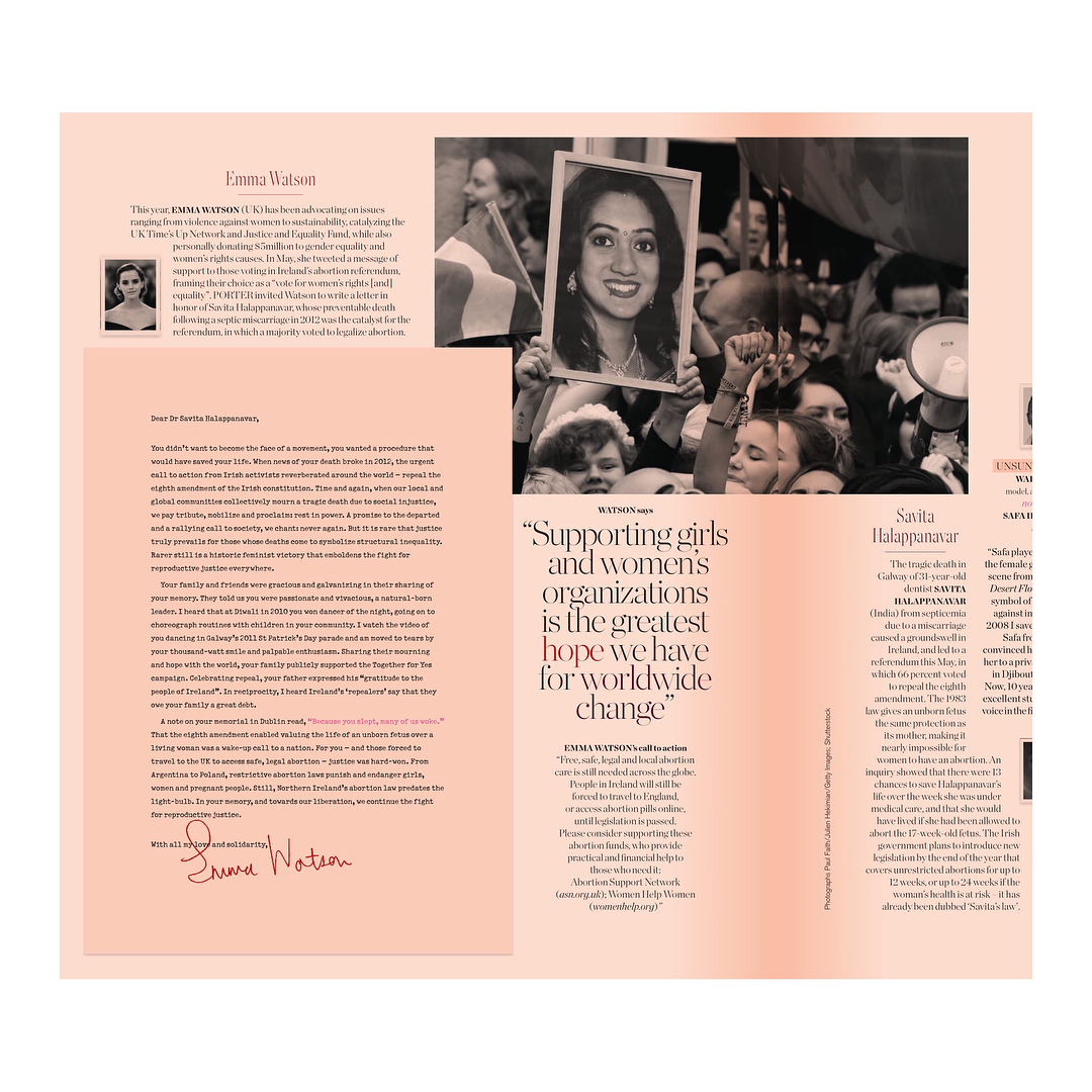 29 september: As part of their Incredible Women list featuring letters to remarkable changemakers, it was a great honour to be asked by @portermagazine to pay the deepest respect to the legacy of Dr Savita Halappanavar, whose death powered the determination of activists to change Irish abortion laws & fight for reproductive justice all over the world.
•••
The planned new legislation has already been dubbed ‘Savita’s law’ by campaigners out of respect for a woman who didn’t want to become the face of a movement, but simply wanted a procedure to save her life.
•••
A note on her memorial in Dublin read, “Because you slept, many of us woke.” Yet from Argentina to Poland, restrictive abortion laws still punish and endanger girls, women and pregnant people. Free, safe, legal and local abortion care is needed across the globe. In Savita’s memory, and on today’s 7th Annual March for Choice in Dublin, I’d like to say a huge thank you to all those who continue the fight for reproductive justice. ✊🏼 #mybodymychoice #freesafelegal #ARCMarch18

